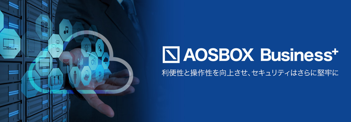 AOSBOX Business Plus／利便性と操作性を向上させ、セキュリティはさらに堅牢に